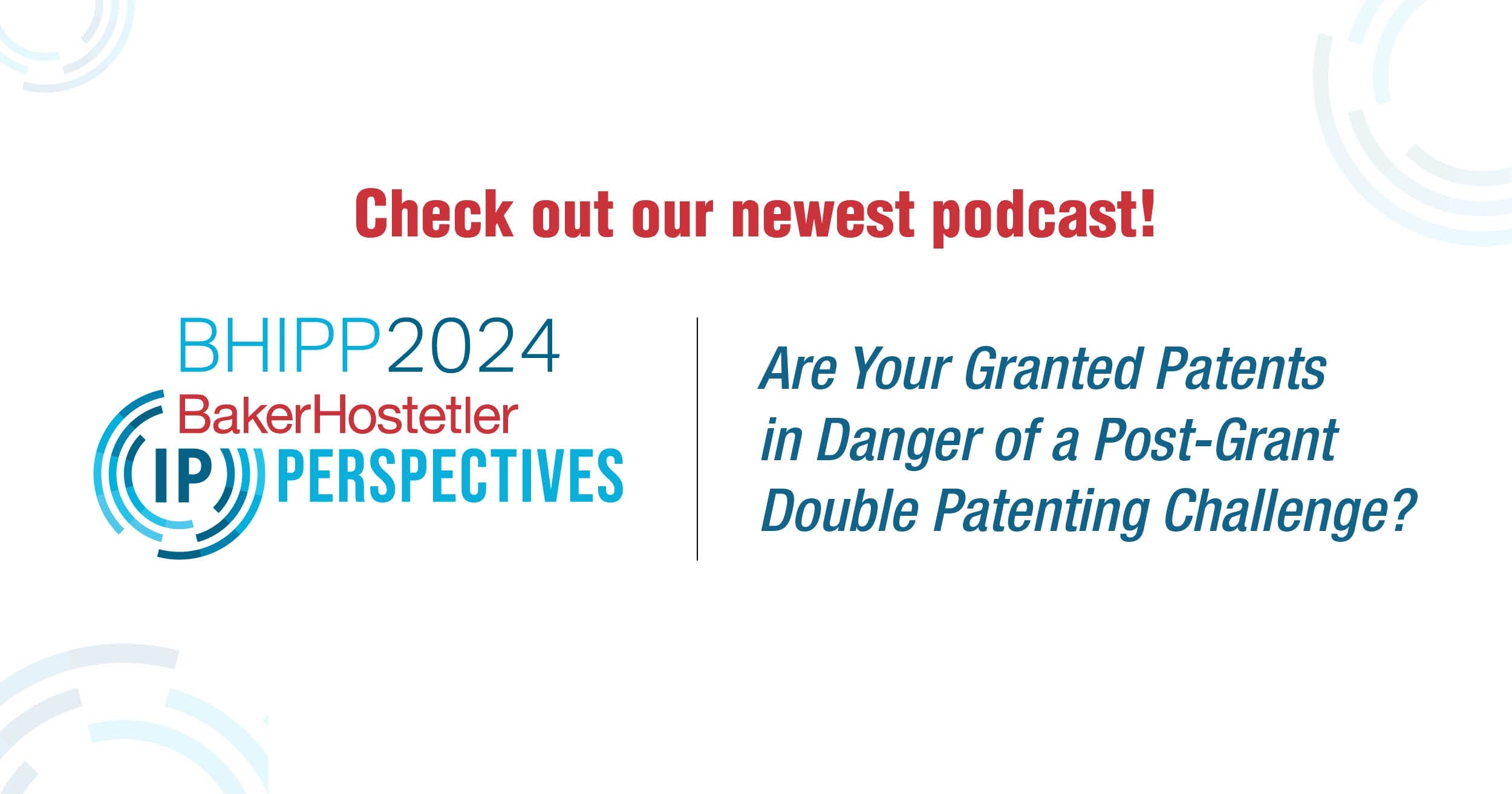 Are Your Granted Patents in Danger of a Post-Grant Double Patenting Challenge?